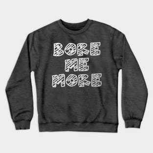 BORE ME MORE Crewneck Sweatshirt